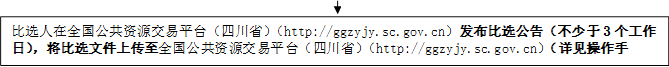 比選人在全國公共資源交易平臺(tái)（四川省）（http://ggzyjy.sc.gov.cn）發(fā)布比選公告（不少于3個(gè)工作日），將比選文件上傳至全國公共資源交易平臺(tái)（四川省）（http://ggzyjy.sc.gov.cn）（詳見操作手冊(cè)）。

